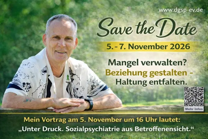 Banner zur DGSP Jahrestagung 2026. Links ein freundlich lächelnder Mann, der an einem Holzzaun im Grünen lehnt. Rechts stehen die Informationen zur Veranstaltung. Save the Date. 5. bis 7. November 2026 in Mainz. Thema: Mangel verwalten. Beziehung gestalten. Haltung entfalten. Unten der Hinweis auf einen Beitrag am 5. November um 16 Uhr mit dem Titel „Unter Druck. Sozialpsychiatrie aus Betroffenensicht“. Zusätzlich ist ein QR Code für weitere Informationen sichtbar.